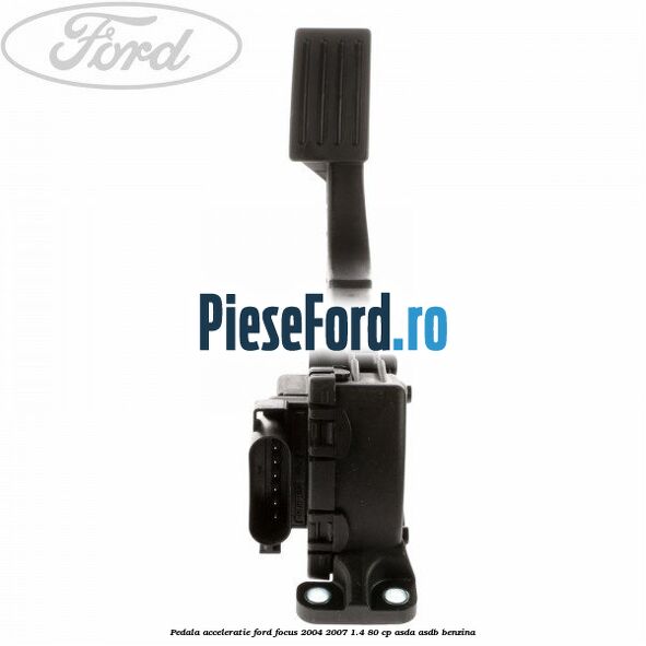 Pedala acceleratie Ford Focus 2004-2007 1.4 80 cp ASDA, ASDB benzina