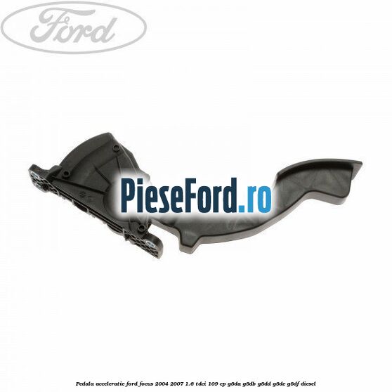 Pedala acceleratie Ford Focus 2004-2007 1.6 TDCi 109 cp Pedala acceleratie Ford Focus 2004-2007 1.6 TDCi 109 cp G8DA, G8DB, G8DD, G8DE, G8DF diesel