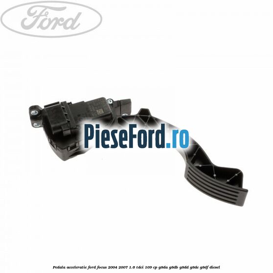 Pedala acceleratie Ford Focus 2004-2007 1.6 TDCi 109 cp Pedala acceleratie Ford Focus 2004-2007 1.6 TDCi 109 cp G8DA, G8DB, G8DD, G8DE, G8DF diesel