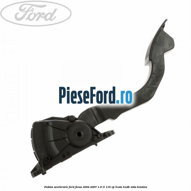Pedala acceleratie Ford Focus 2004-2007 1.6 Ti 115 cp HXDA, HXDB, SIDA benzina