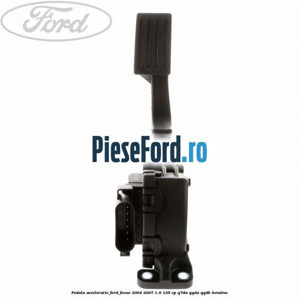 Pedala acceleratie Ford Focus 2004-2007 1.8 125 cp Q7DA, QQDA, QQDB benzina