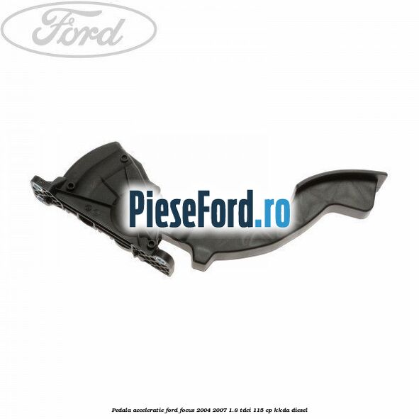 Pedala acceleratie Ford Focus 2004-2007 1.8 TDCi 115 cp KKDA diesel