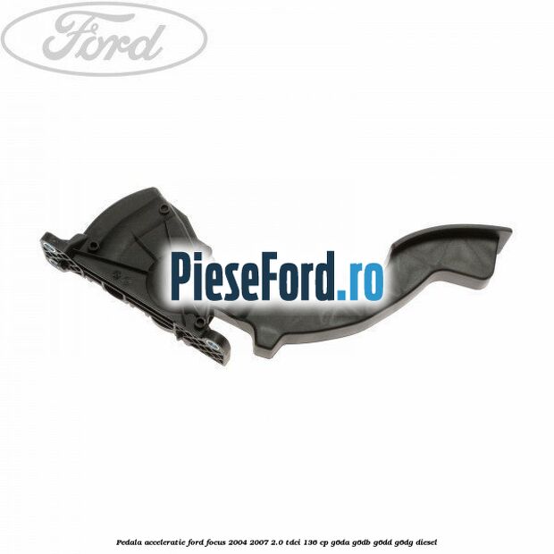 Pedala acceleratie Ford Focus 2004-2007 2.0 TDCi 136 cp G6DA, G6DB, G6DD, G6DG diesel