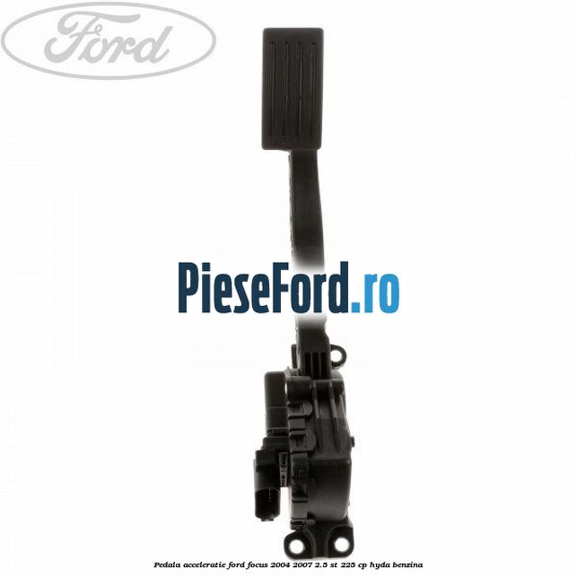 Pedala acceleratie Ford Focus 2004-2007 2.5 ST 225 cp Pedala acceleratie Ford Focus 2004-2007 2.5 ST 225 cp HYDA benzina
