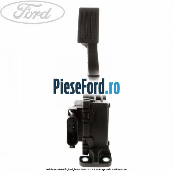 Pedala acceleratie Ford Focus 2008-2011 1.4 80 cp ASDA, ASDB benzina