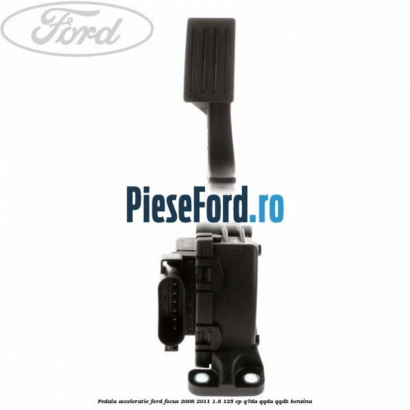 Pedala acceleratie Ford Focus 2008-2011 1.8 125 cp Q7DA, QQDA, QQDB benzina
