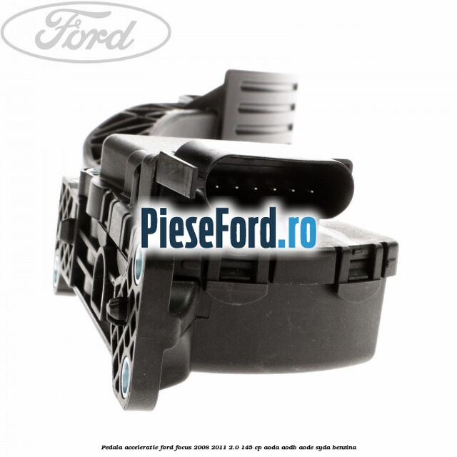 Pedala acceleratie Ford Focus 2008-2011 2.0 145 cp AODA, AODB, AODE, SYDA benzina