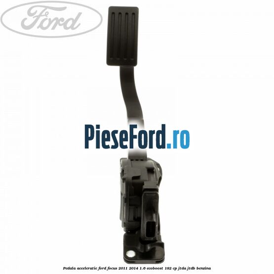 Pedala acceleratie Ford Focus 2011-2014 1.6 EcoBoost 182 cp Pedala acceleratie Ford Focus 2011-2014 1.6 EcoBoost 182 cp JTDA, JTDB benzina