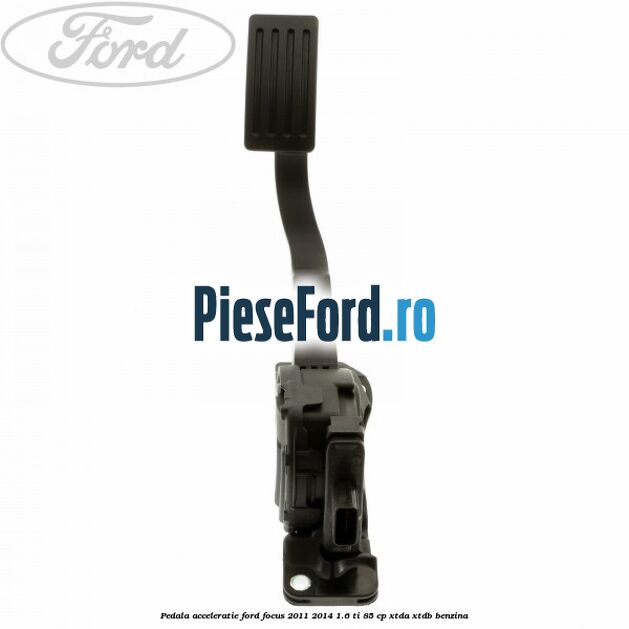 Pedala acceleratie Ford Focus 2011-2014 1.6 Ti 85 cp XTDA, XTDB benzina