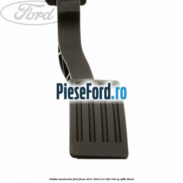 Pedala acceleratie Ford Focus 2011-2014 2.0 TDCi 140 cp UFDB diesel