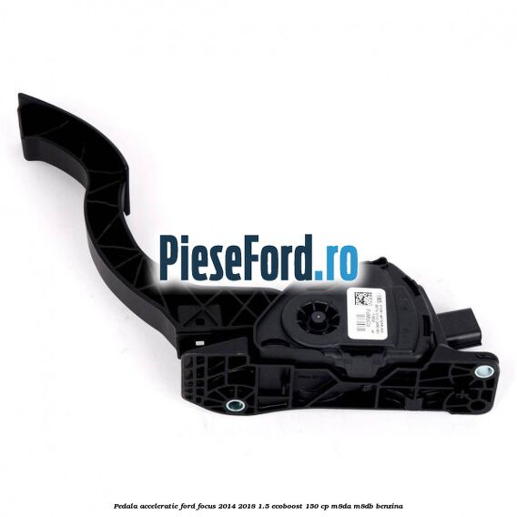 Pedala acceleratie Ford Focus 2014-2018 1.5 EcoBoost 150 cp Pedala acceleratie Ford Focus 2014-2018 1.5 EcoBoost 150 cp M8DA, M8DB benzina