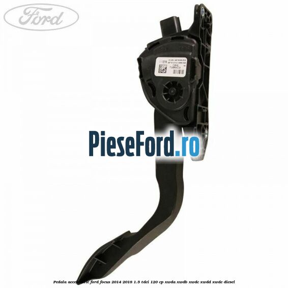 Pedala acceleratie Ford Focus 2014-2018 1.5 TDCi 120 cp XWDA, XWDB, XWDC, XWDD, XWDE diesel
