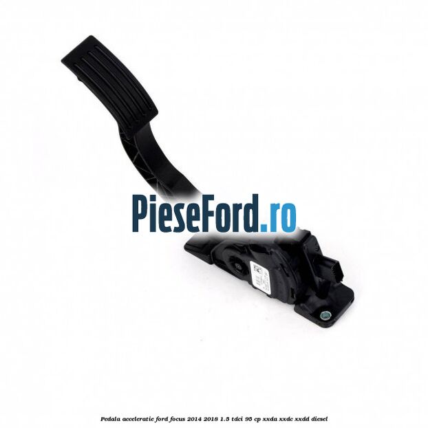 Pedala acceleratie Ford Focus 2014-2018 1.5 TDCi 95 cp XXDA, XXDC, XXDD diesel