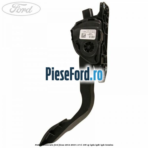 Pedala acceleratie Ford Focus 2014-2018 1.6 Ti 105 cp IQDA, IQDB, IQDC benzina