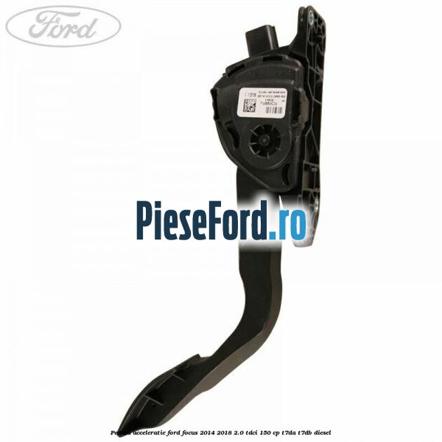 Pedala acceleratie Ford Focus 2014-2018 2.0 TDCi 150 cp T7DA, T7DB diesel
