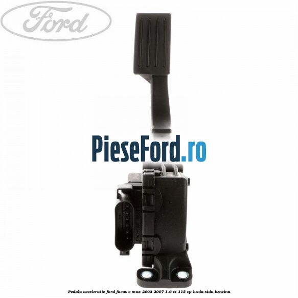 Pedala acceleratie Ford Focus C-Max 2003-2007 1.6 Ti 115 cp HXDA, SIDA benzina