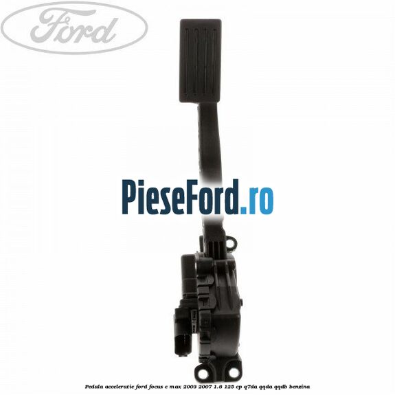 Pedala acceleratie Ford Focus C-Max 2003-2007 1.8 125 cp Q7DA, QQDA, QQDB benzina