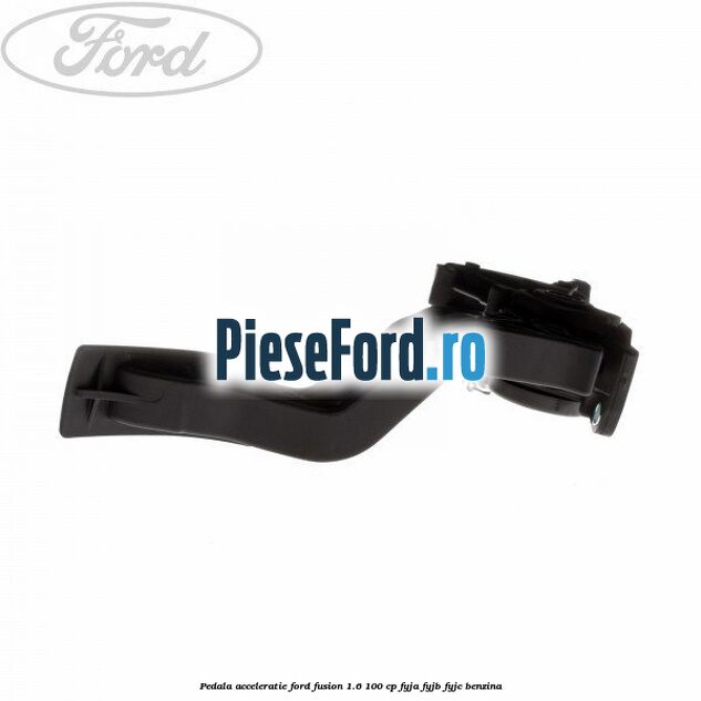Pedala acceleratie Ford Fusion 1.6 100 cp Pedala acceleratie Ford Fusion 1.6 100 cp FYJA, FYJB, FYJC benzina