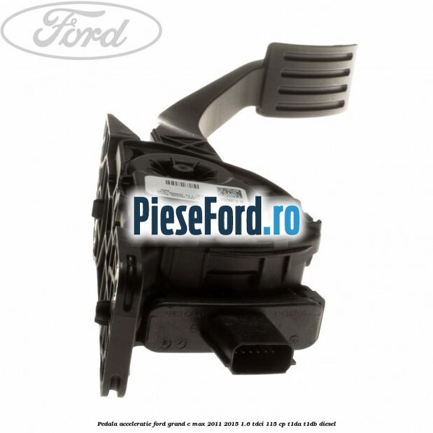 Pedala acceleratie Ford Grand C-Max 2011-2015 1.6 TDCi 115 cp T1DA, T1DB diesel