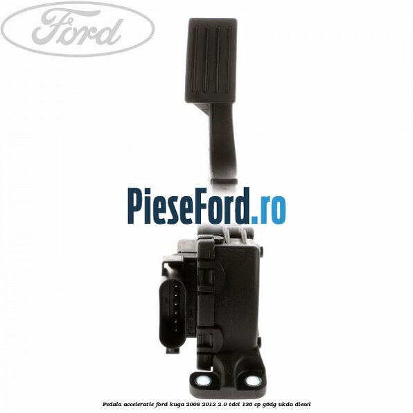Pedala acceleratie Ford Kuga 2008-2012 2.0 TDCi 136 cp G6DG, UKDA diesel