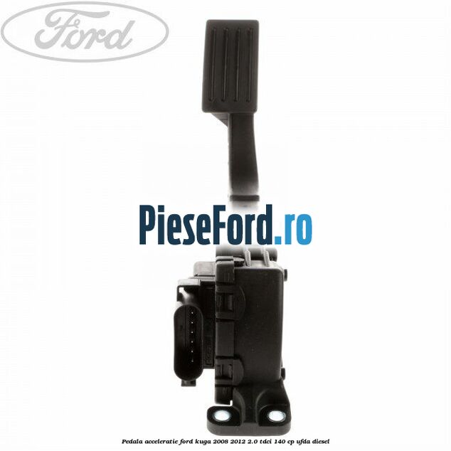 Pedala acceleratie Ford Kuga 2008-2012 2.0 TDCI 140 cp UFDA diesel