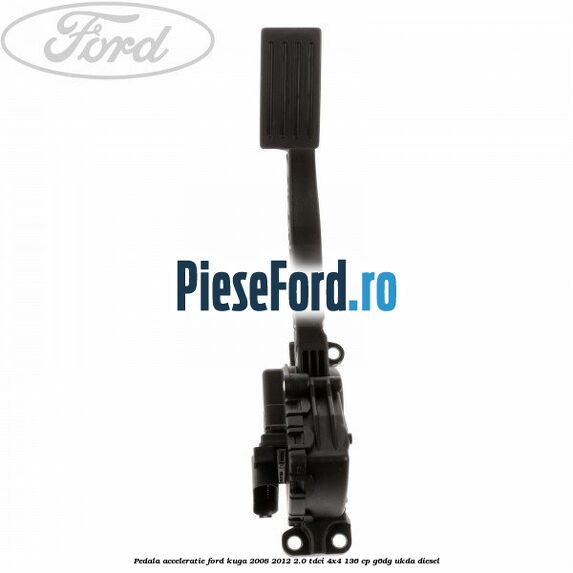 Pedala acceleratie Ford Kuga 2008-2012 2.0 TDCi 4x4 136 cp G6DG, UKDA diesel
