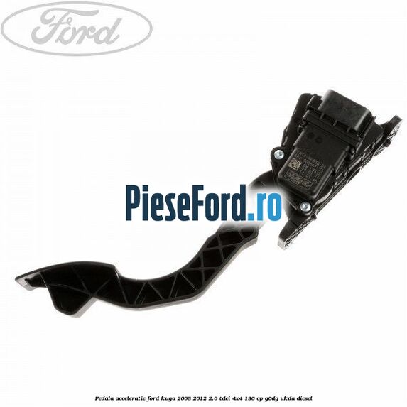 Pedala acceleratie Ford Kuga 2008-2012 2.0 TDCi 4x4 136 cp G6DG, UKDA diesel