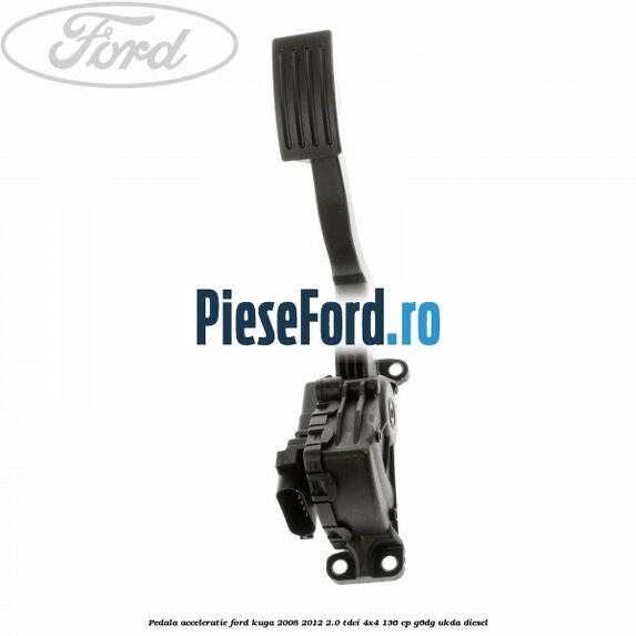 Pedala acceleratie Ford Kuga 2008-2012 2.0 TDCi 4x4 136 cp G6DG, UKDA diesel