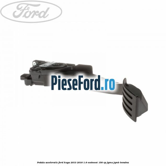 Pedala acceleratie Ford Kuga 2013-2016 1.6 EcoBoost 150 cp JQMA, JQMB benzina