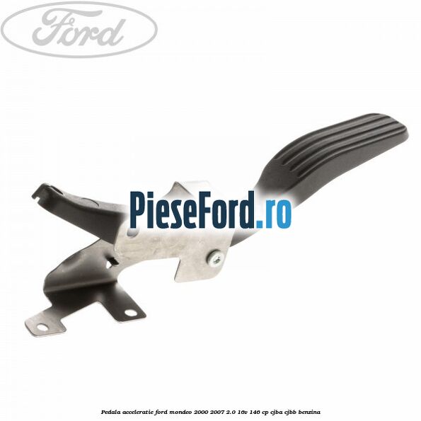 Pedala acceleratie Ford Mondeo 2000-2007 2.0 16V 146 cp Pedala acceleratie Ford Mondeo 2000-2007 2.0 16V 146 cp CJBA, CJBB benzina