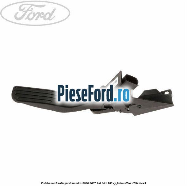 Pedala acceleratie Ford Mondeo 2000-2007 2.0 TDCi 130 cp FMBA, N7BA, N7BB diesel