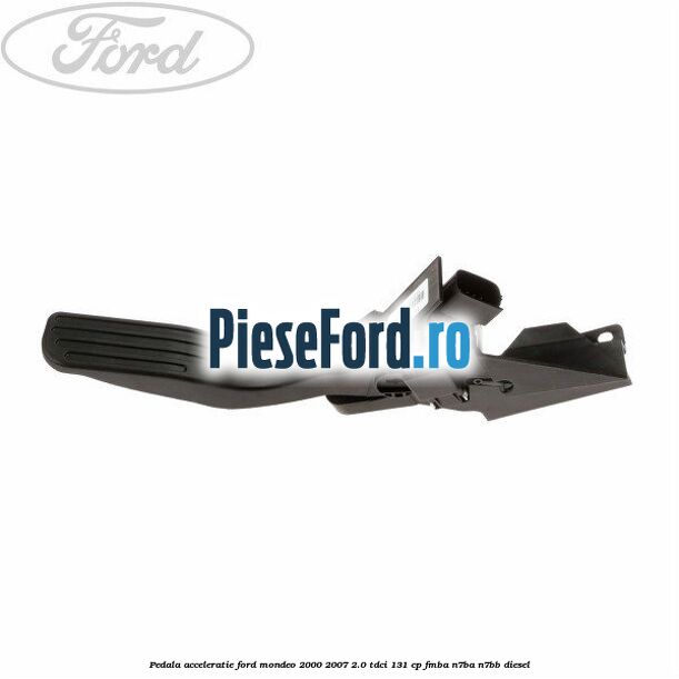Pedala acceleratie Ford Mondeo 2000-2007 2.0 TDCi 131 cp FMBA, N7BA, N7BB diesel
