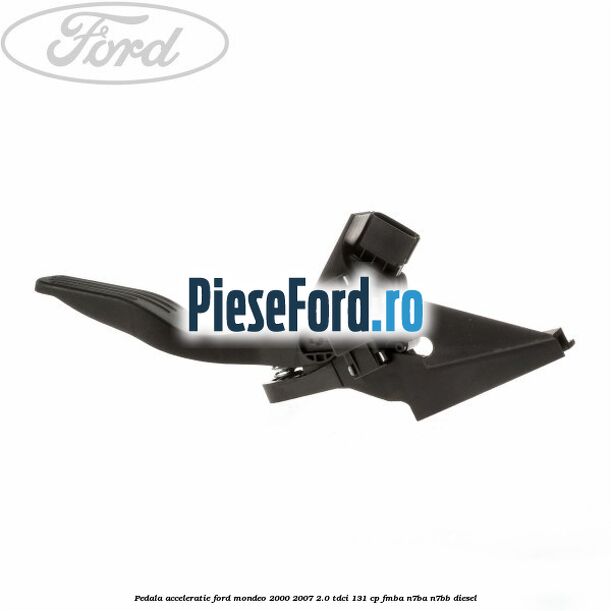 Pedala acceleratie Ford Mondeo 2000-2007 2.0 TDCi 131 cp FMBA, N7BA, N7BB diesel