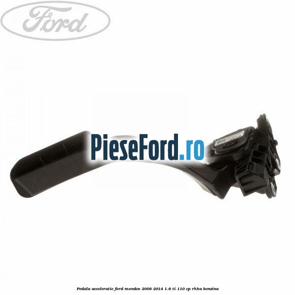 Pedala acceleratie Ford Mondeo 2008-2014 1.6 Ti 110 cp Pedala acceleratie Ford Mondeo 2008-2014 1.6 Ti 110 cp RHBA benzina