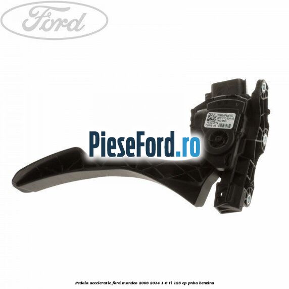 Pedala acceleratie Ford Mondeo 2008-2014 1.6 Ti 125 cp Pedala acceleratie Ford Mondeo 2008-2014 1.6 Ti 125 cp PNBA benzina