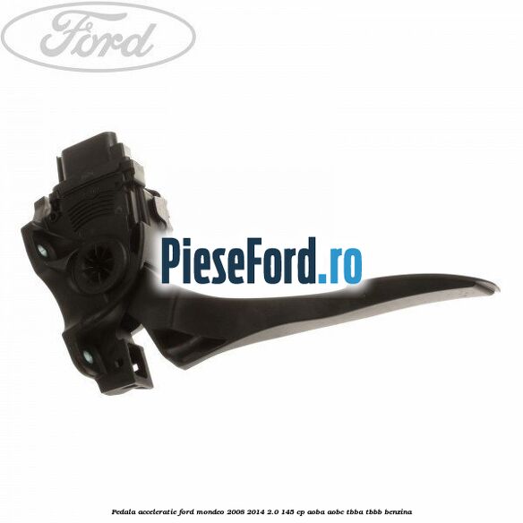 Pedala acceleratie Ford Mondeo 2008-2014 2.0 145 cp AOBA, AOBC, TBBA, TBBB benzina