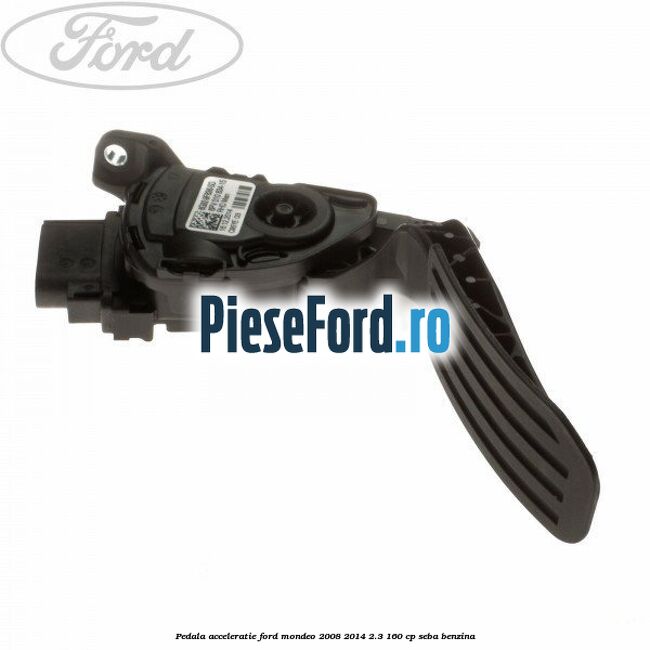 Pedala acceleratie Ford Mondeo 2008-2014 2.3 160 cp Pedala acceleratie Ford Mondeo 2008-2014 2.3 160 cp SEBA benzina