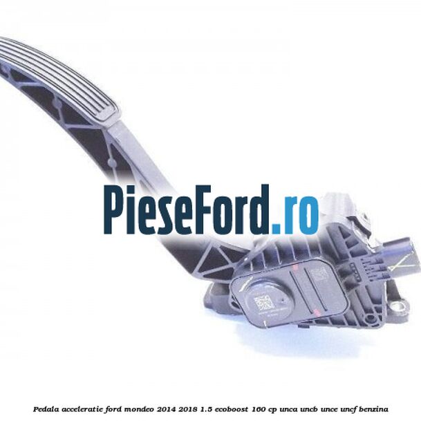 Pedala acceleratie Ford Mondeo 2014-2018 1.5 EcoBoost 160 cp UNCA, UNCB, UNCE, UNCF benzina