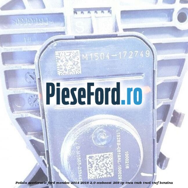 Pedala acceleratie Ford Mondeo 2014-2018 2.0 EcoBoost 203 cp TNCA, TNCB, TNCD, TNCF benzina