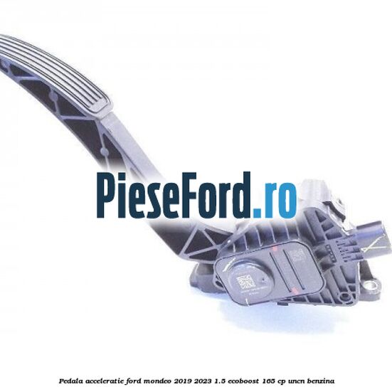 Pedala acceleratie Ford Mondeo 2019-2023 1.5 EcoBoost 165 cp UNCN benzina