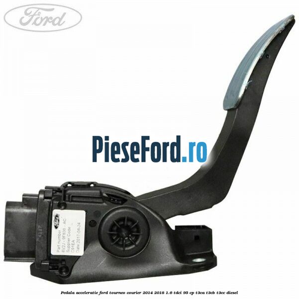 Pedala acceleratie Ford Tourneo Courier 2014-2018 1.6 TDCi 95 cp T3CA, T3CB, T3CC diesel