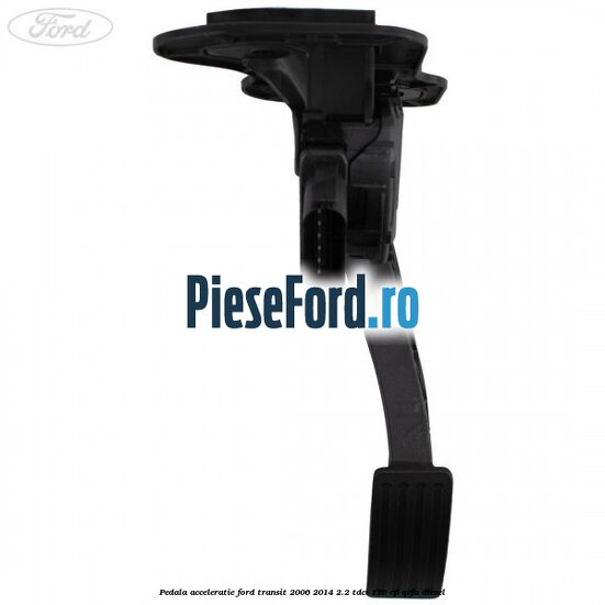 Pedala acceleratie Ford Transit 2006-2014 2.2 TDCi 110 cp QVFA diesel