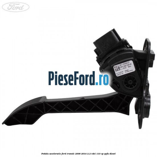 Pedala acceleratie Ford Transit 2006-2014 2.2 TDCi 110 cp QVFA diesel