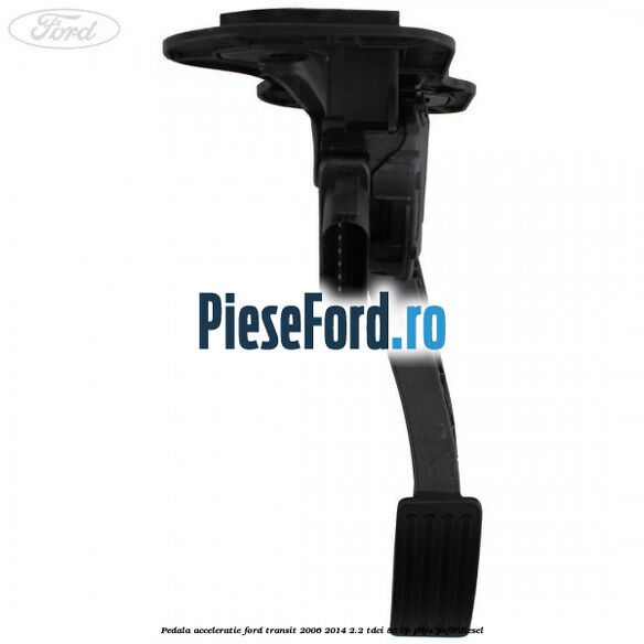 Pedala acceleratie Ford Transit 2006-2014 2.2 TDCi 85 cp P8FA, P8FB diesel