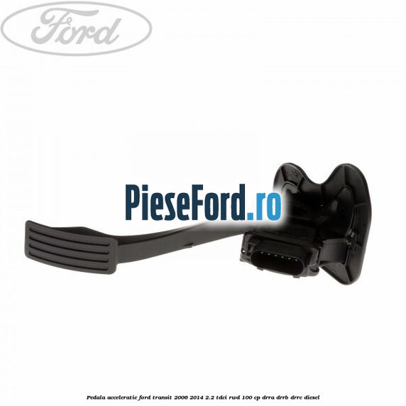 Pedala acceleratie Ford Transit 2006-2014 2.2 TDCi RWD 100 cp DRRA, DRRB, DRRC diesel
