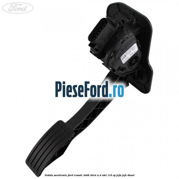 Pedala acceleratie Ford Transit 2006-2014 2.4 TDCi 115 cp JXFA, JXFC diesel