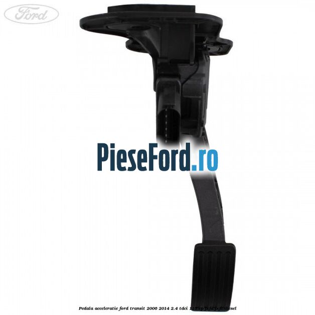 Pedala acceleratie Ford Transit 2006-2014 2.4 TDCi 115 cp JXFA, JXFC diesel