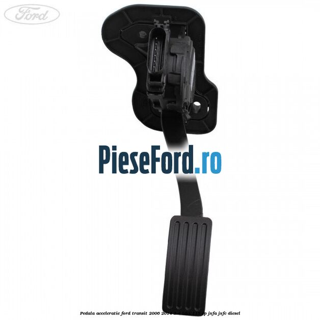 Pedala acceleratie Ford Transit 2006-2014 2.4 TDCi 115 cp JXFA, JXFC diesel