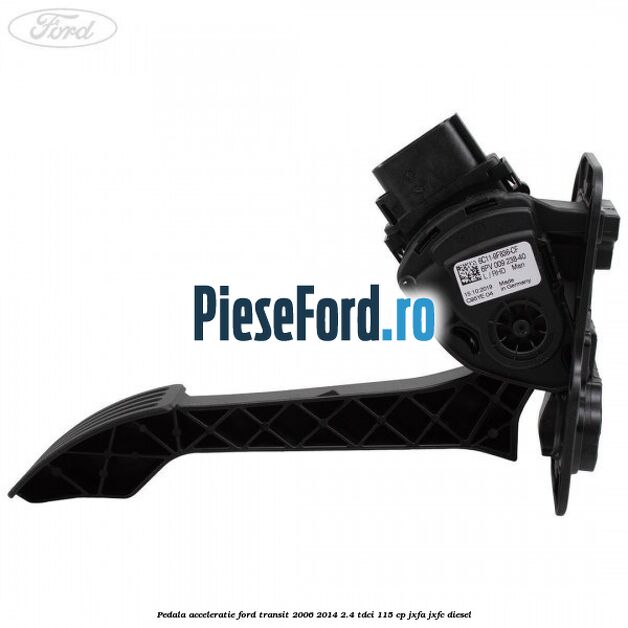 Pedala acceleratie Ford Transit 2006-2014 2.4 TDCi 115 cp JXFA, JXFC diesel