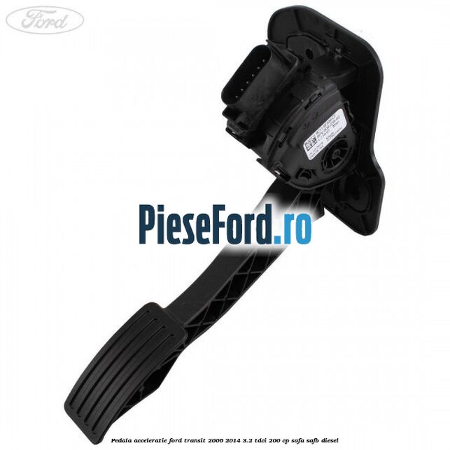 Pedala acceleratie Ford Transit 2006-2014 3.2 TDCi 200 cp SAFA, SAFB diesel